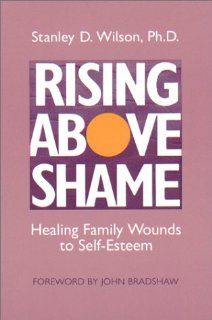 Rising Above Shame Healing Family Wounds to Self Esteem (9781877872020) Stanley Wilson Books