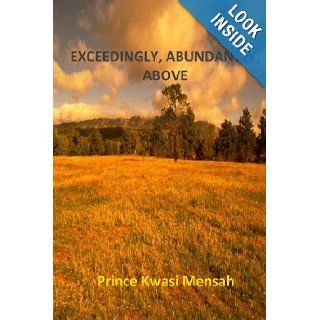 Exceedingly, Abundantly, Above Prince Kwasi Mensah 9781449914868 Books