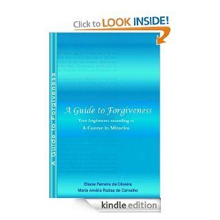 A Guide to Forgiveness   True Forgiveness According to A Course in Miracles eBook Eliane Oliveira, Maria Amelia Carvalho Kindle Store