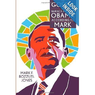 The Gospel of Barack Hussein Obama According to Mark Mark F. Bozzuti Jones 9781469952796 Books