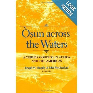 Osun Across the Waters  A Yoruba Goddess in Joseph M. Murphy, Mei Mei Sanford 9780253339195 Books
