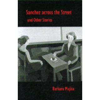 Sanchez Across the Street Barbara Mujica 9781877978753 Books
