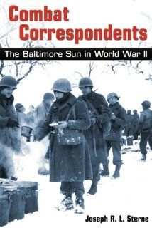 Combat Correspondents The <I>Baltimore Sun</I> in World War II Joseph R. L. Sterne 9780938420149 Books