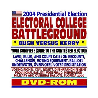 2004 Presidential Election Electoral College Battleground, Bush versus Kerry Your Complete Guide to the Contested Election Laws, Rules, and Court Cases on Recounts, Challenges, Voting Equipment, Ballots, Help America Vote Act (HAVA) and the Federal Electio