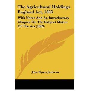 The Agricultural Holdings England ACT, 1883 With Notes and an Introductory Chapter on the Subject Matter of the ACT (1883) (Paperback)   Common By (author) John Wynne Jeudwine 0884704531301 Books