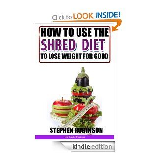 How to Use The Shred Diet to Actually Lose Weight for Good With Recipes (How to actually use diets)   Kindle edition by Stephen Robinson, UK Kindle Creations. Health, Fitness & Dieting Kindle eBooks @ .