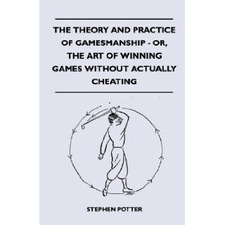 The Theory And Practice Of Gamesmanship   Or, The Art Of Winning Games Without Actually Cheating Stephen Potter 9781445525174 Books