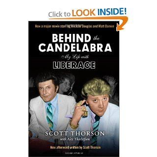 Behind the Candelabra My Life With Liberace Scott Thorson, Alex Thorleifson 9780988349483 Books