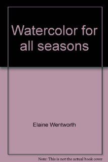 Watercolor for all seasons (9780891341086) Elaine Wentworth Books