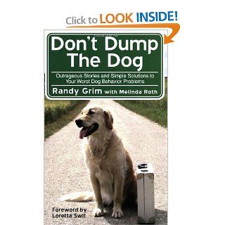 Don't Dump the Dog Outrageous Stories and Simple Solutions to Your Worst Dog Behavior Problems Randy Grim, Melinda Roth 9781602396401 Books