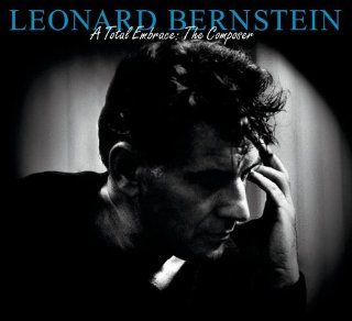 Leonard Bernstein   A Total Embrace The Composer Music
