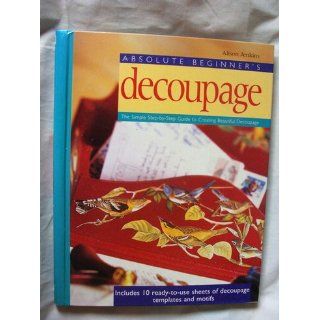 Absolute Beginner's Decoupage The Simple Step by Step Guide Alison Jenkins 9780823000555 Books