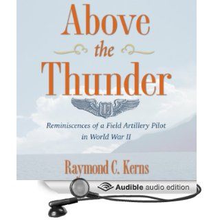 Above the Thunder Reminiscences of a Field Artillery Pilot in World War II (Audible Audio Edition) Raymond C. Kerns, Gregg A. Rizzo Books