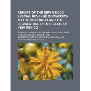 Report of the New Mexico Special revenue commission to the governor and the Legislature of the state of New Mexico; made in accordance with chapter 9, fourth state Legislature extra session, 1920 New Mexico. Special Commission 9781130379150 Books
