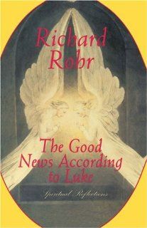 The Good News According to Luke Spiritual Reflections Richard Rohr 9780824519667 Books