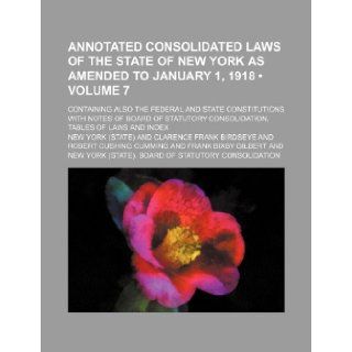 Annotated Consolidated Laws of the State of New York as Amended to January 1, 1918 (Volume 7); Containing Also the Federal and State Constitutions Wit New York 9781235773266 Books