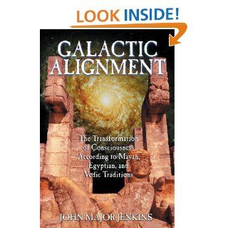 Galactic Alignment The Transformation of Consciousness According to Mayan, Egyptian, and Vedic Traditions John Major Jenkins 9781879181847 Books