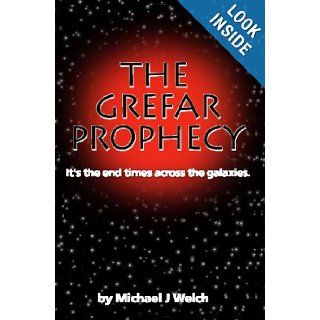 The Grefar Prophecy It's The End Times Across The Galaxies. Michael J. Welch 9781440467066 Books