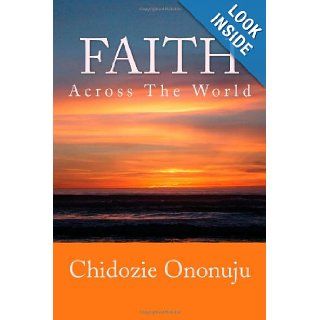 Faith Across The World Dr. Chidozie Ononuju 9781461172956 Books