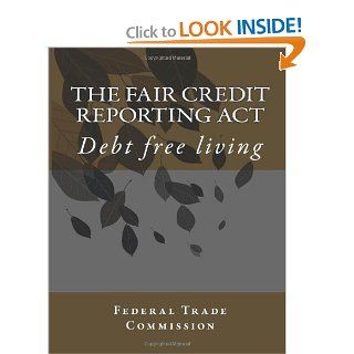 Fair Credit Reporting Act Debt free living Federal Trade Commission, Carolyn Joyce Carty 9781477513149 Books