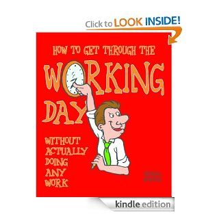 How to Get Through The Working Day Without Actually Doing Any Work   Kindle edition by Jessica Barrah. Business & Money Kindle eBooks @ .