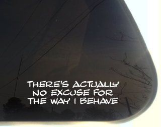 There's actually no excuse for the way I behave   8" x 2" funny die cut vinyl decal / sticker for window, truck, car, laptop, etc Automotive