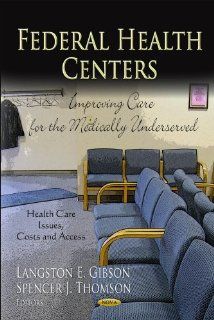 Federal Health Centers Improving Care for the Medically Underserved (Health Care Issues, Costs and Access Public Health in the 21st Century) 9781620818954 Medicine & Health Science Books @
