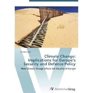 Climate Change Implications for Europe's Security and Defence Policy How Climate Change affects the Security of Europe Norman Laws 9783639386004 Books