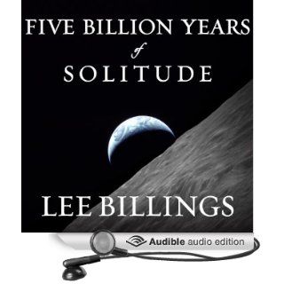 Five Billion Years of Solitude The Search for Life Among the Stars (Audible Audio Edition) Lee Billings Books