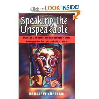 Speaking the Unspeakable Marital Violence among South Asian Immigrants in the United States Margaret Abraham 9780813527932 Books