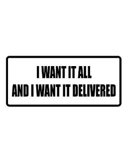 4" Printed color I want it all and I want it delivered funny saying decal/stickers for autos, windows, laptops, motorcycle helmets. Weather resistant vinyl sticker decal for any smooth surface such as windows bumpers laptops or any smooth surface. Ev