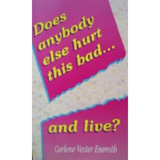 Does Anybody Else Hurt This Bad and Live Carlene Eneroth Books