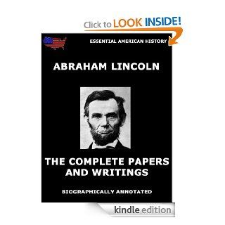 The Complete Papers And Writings Of Abraham Lincoln Biographically Annotated Edition eBook Abraham Lincoln Kindle Store