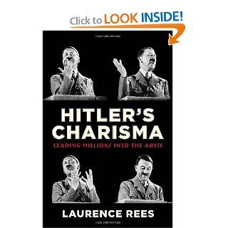 Hitler's Charisma Leading Millions into the Abyss Laurence Rees 9780307377296 Books