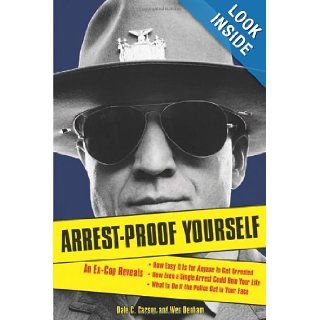 Arrest Proof Yourself An Ex Cop Reveals How Easy It Is for Anyone to Get Arrested, How Even a Single Arrest Could Ruin Your Life, and What to Do If the Police Get in Your Face Dale C. Carson, Wes Denham 9781556526374 Books
