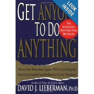 Get Anyone to Do Anything Never Feel Powerless Again  With Psychological Secrets to Control and Influence Every Situation David J. Lieberman 9780312270179 Books