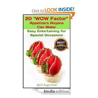 20 Wow Factor Appetizer Recipes That Anyone Can MakeEasy Entertaining  for Special Occasions eBook April Augustine Kindle Store