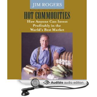 Hot Commodities How Anyone Can Invest Profitably in the World's Best Market (Audible Audio Edition) Jim Rogers, John McLain Books