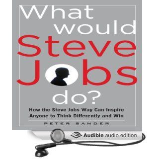 What Would Steve Jobs Do? How the Steve Jobs Way Can Inspire Anyone to Think Differently and Win (Audible Audio Edition) Peter Sander, Tim Lundeen Books
