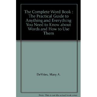 The Complete Word Book  The Practical Guide to Anything and Everything You Need to Know about Words and How to Use Them (9780131618947) Mary A. DeVries Books