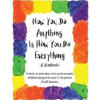 How You Do Anything Is How You Do Everything A Workbook by Huber, Cheri (6/1/1988) Books