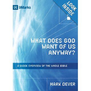 What Does God Want of Us Anyway? A Quick Overview of the Whole Bible (9Marks) Mark Dever 9781433514159 Books