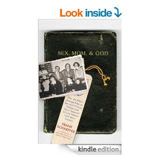 Sex, Mom, and God How the Bible's Strange Take on Sex Led to Crazy Politics  and How I Learned to Love Women (and Jesus) Anyway   Kindle edition by Frank Schaeffer. Religion & Spirituality Kindle eBooks @ .
