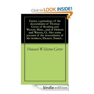 Carter, a genealogy of the descendants of Thomas Carter of Reading and Weston, Mass., and of Hebron and Warren, Ct. Also some account of the descendants of his brothers, Eleazer, DanieleBook Howard Williston Carter Kindle Store
