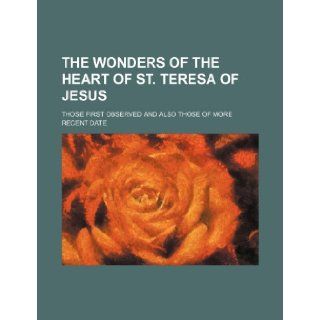 The wonders of the heart of St. Teresa of Jesus; those first observed and also those of more recent date Books Group 9781236399168 Books