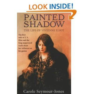 Painted Shadow A Life of Vivienne Eliot Carole Seymour Jones 9781841196367 Books