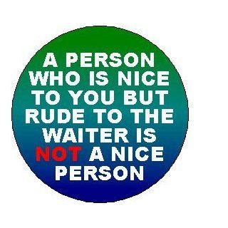 A person who is nice to you but rude to the waiter is NOT a nice person 1.25" Magnet   Life People Waitress  Other Products  