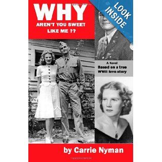 Why Aren't You Sweet Like Me? Based on a true World War II love story Carrie Nyman 9781620060148 Books