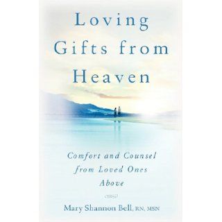 Loving Gifts from Heaven Comfort and Counsel from Loved Ones Above Mary Shannon Bell 9780982390801 Books