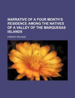 Narrative of a four month's residence among the natives of a valley of the Marquesas islands (9781236006318) Herman Melville Books